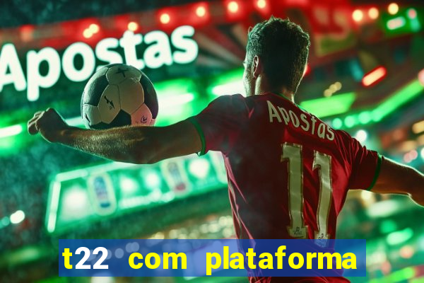 t22 com plataforma de jogos